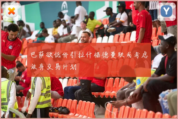 巴萨欲低价引拉什福德曼联或考虑放弃交易计划