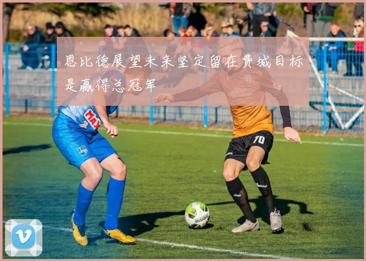 恩比德展望未来坚定留在费城目标是赢得总冠军