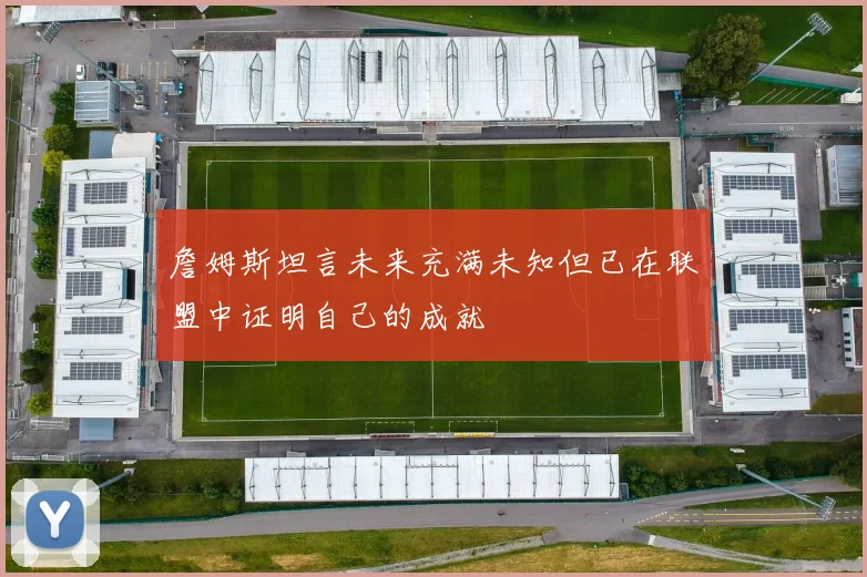 詹姆斯坦言未来充满未知但已在联盟中证明自己的成就